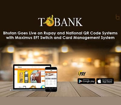 T Bank, Bhutan Goes Live on Rupay and National QR Co​de Systems with Maximus EFT Switch and Card Management System